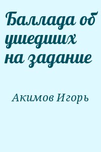 Акимов Игорь - Баллада об ушедших на задание