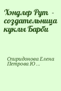 Спиридонова Елена, Петрова Юлия - Хэндлер Рут  - создательница куклы Барби