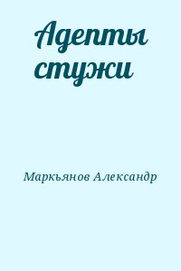 Маркьянов Александр - Адепты стужи
