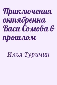 Туричин Илья - Приключения октябренка Васи Сомова в прошлом