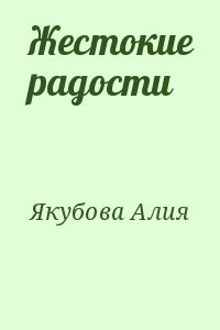 Якубова Алия - Жестокие радости