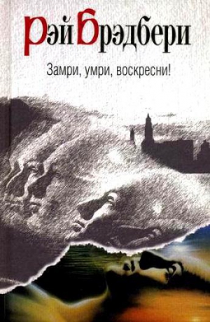 Брэдбери Рэй - Замри, умри, воскресни!