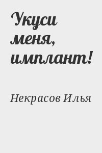 Некрасов Илья - Укуси меня, имплант!