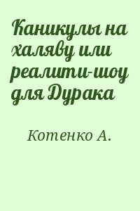 Котенко А. - Каникулы на халяву или реалити-шоу для Дурака