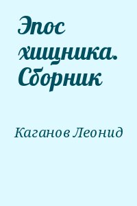 Каганов Леонид - Эпос хищника. Сборник