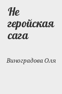 Виноградова Оля - Не геройская сага