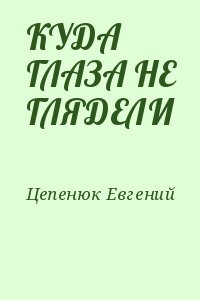 Цепенюк Евгений - КУДА ГЛАЗА НЕ ГЛЯДЕЛИ