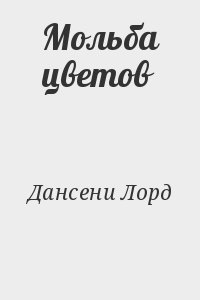 Дансени Лорд - Мольба цветов