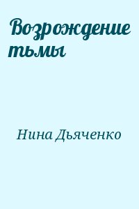 Нина Дьяченко - Возрождение тьмы