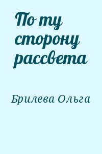 Брилева Ольга - По ту сторону рассвета