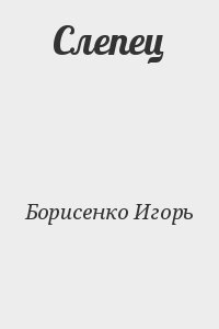Борисенко Игорь - Слепец
