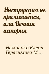 Немченко Елена, Герасимова Мишель - Инструкция не прилагается, или Вечная история