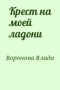 Воронова Влада - Крест на моей ладони