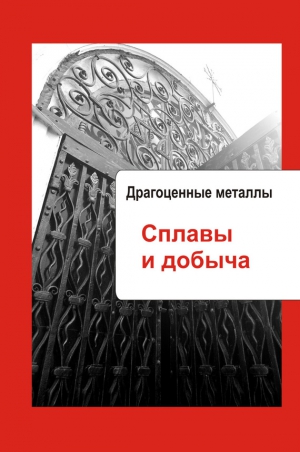 Мельников Илья - Художественная обработка металла. Драгоценные металлы. Сплавы и добыча