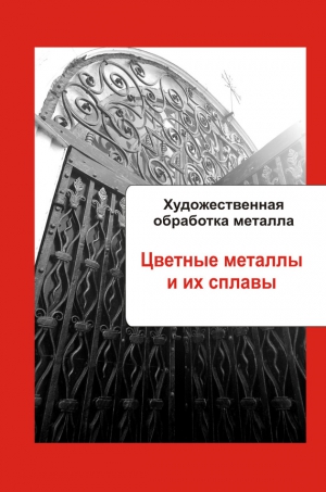 Мельников Илья - Художественная обработка металла. Цветные металлы и их сплавы