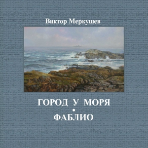 Меркушев Виктор - Город у моря. Фаблио (сборник)