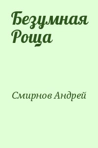 Смирнов Андрей Владимирович - Безумная Роща