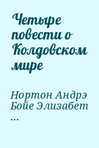 Нортон Андрэ, Бойе Элизабет, Черри Кэролайн, Пирс Мередит, Тарр Джудит - Четыре повести о Колдовском мире