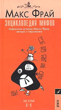 Фрай Макс - Энциклопедия мифов. Подлинная история Макса Фрая, автора и персонажа. Том 1. А-К