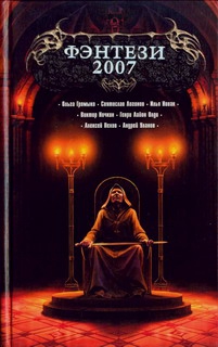 Олди Генри Лайон, Бондарев Олег, Логинов Святослав, Точинов Виктор, Аренев Владимир, Ночкин Виктор, Нестеренко Юрий, Челяев Сергей, Громыко Ольга, Осояну Наталия, Харитонов Михаил, Пехов Алексей, Уланов Андрей, Новак Илья, Балабин Михаил - Фэнтези 2007