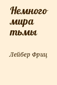 Лейбер Фриц - Немного мира тьмы