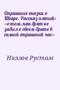 Ниязов Рустам - Страшные сказки о Шгаре. Рассказ пятый: «о том, как брат не забыл о своем брате в самый страшный час»