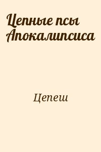 Цепеш - Цепные псы Апокалипсиса