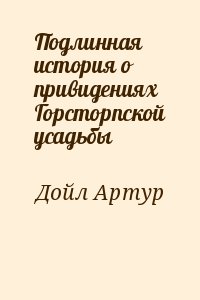 Конан Дойл Артур - Подлинная история о привидениях Горсторпской усадьбы