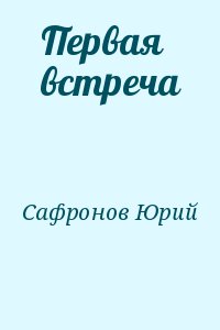 Сафронов Юрий - Первая встреча