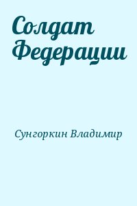 Сунгоркин Владимир - Солдат Федерации