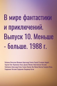 В мире фантастики и приключений. Выпуск 10. Меньше - больше. 1988 г.