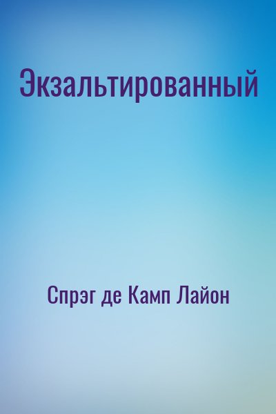 Спрэг де Камп Лайон - Экзальтированный