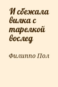 Филиппо Пол - И сбежала вилка с тарелкой вослед