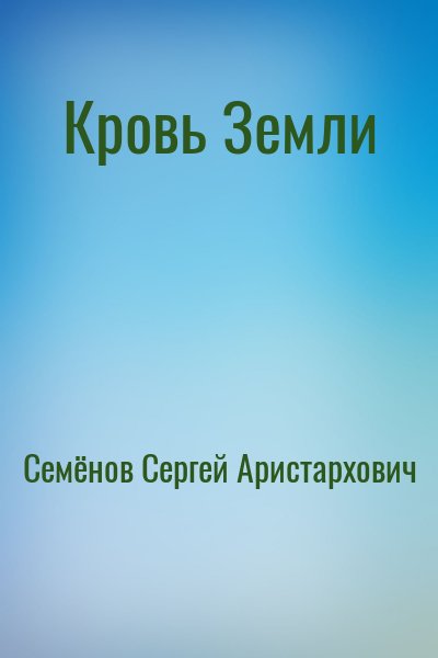 Семёнов Сергей Аристархович - Кровь Земли