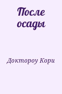 Доктороу Кори - После осады