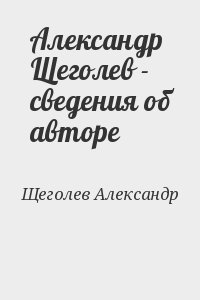 Щеголев Александр - Александр Щеголев - сведения об авторе