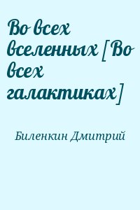 Биленкин Дмитрий - Во всех вселенных [Во всех галактиках]