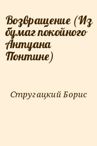 Стругацкий Борис - Возвращение (Из бумаг покойного Антуана Понтине)