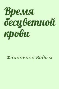 Филоненко Вадим - Время бесцветной крови