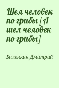 Биленкин Дмитрий - Шел человек по грибы [А шел человек по грибы]