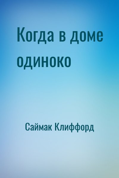 Саймак Клиффорд - Когда в доме одиноко