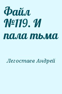 Легостаев Андрей - Файл №119. И пала тьма