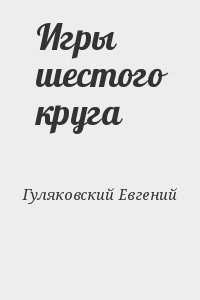 Гуляковский Евгений - Игры шестого круга