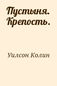 Уилсон Колин - Пустыня. Крепость.