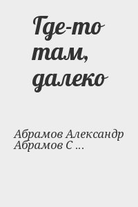 Абрамов Александр, Абрамов Сергей - Где-то там, далеко