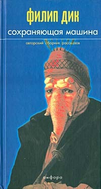 Дик Филип - Сохраняющая машина. Авторский сборник