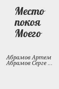 Абрамов Артем, Абрамов Сергей - Место покоя Моего