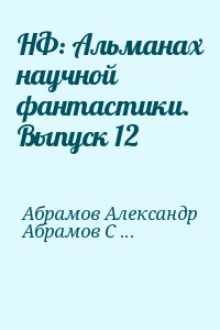 Азимов Айзек, Брэдбери Рэй, Браун Фредерик, Абрамов Сергей, Михановский Владимир, Казанцев Александр, Комаров Виктор, Абрамов Александр, Ефремов Иван, Кривич Михаил, Ольгин Ольгерт - НФ: Альманах научной фантастики. Выпуск 12