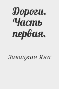 Завацкая Яна - Дороги. Часть первая.