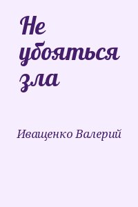 Иващенко Валерий - Не убояться зла